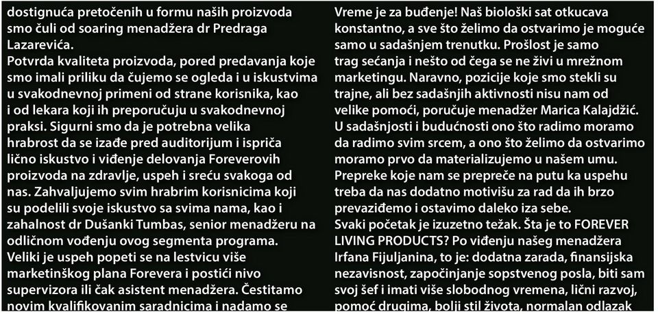 praksi. Sigurni smo da je potrebna velika hrabrost da se izađe pred auditorijum i ispriča lično iskustvo i viđenje delovanja Foreverovih proizvoda na zdravlje, uspeh i sreću svakoga od nas.