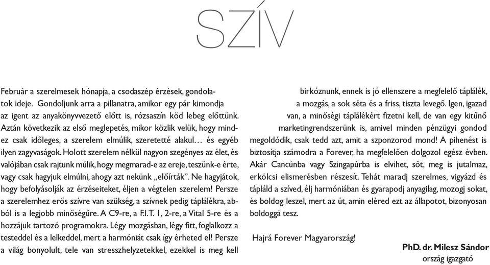 Holott szerelem nélkül nagyon szegényes az élet, és valójában csak rajtunk múlik, hogy megmarad-e az ereje, teszünk-e érte, vagy csak hagyjuk elmúlni, ahogy azt nekünk előírták.