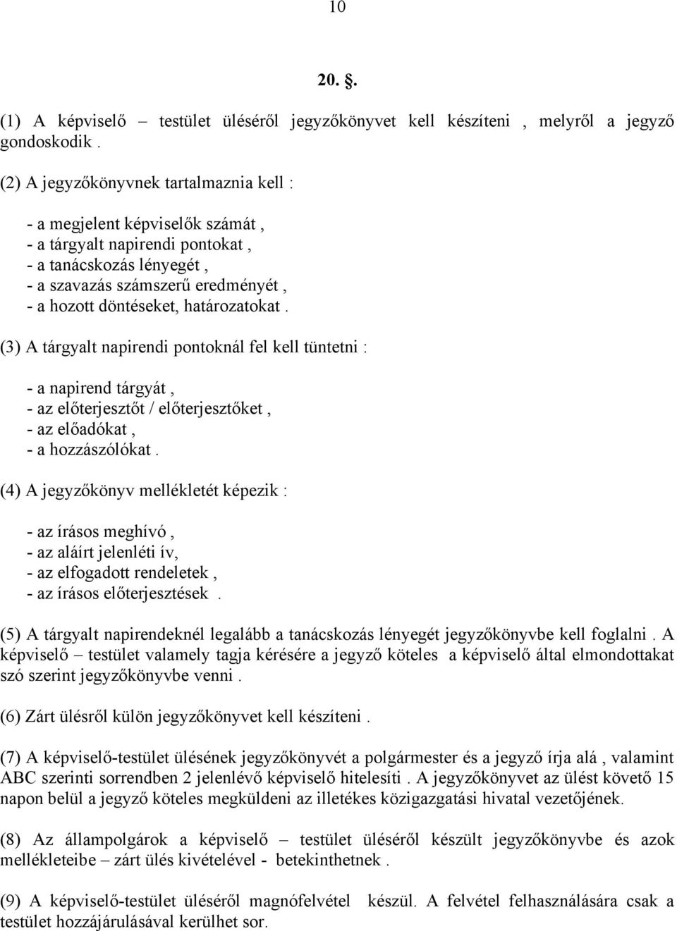 határozatokat. (3) A tárgyalt napirendi pontoknál fel kell tüntetni : - a napirend tárgyát, - az előterjesztőt / előterjesztőket, - az előadókat, - a hozzászólókat.