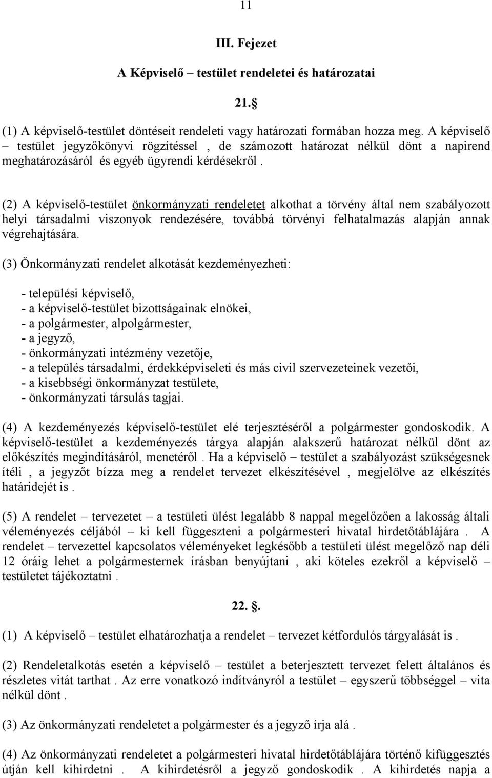 (2) A képviselő-testület önkormányzati rendeletet alkothat a törvény által nem szabályozott helyi társadalmi viszonyok rendezésére, továbbá törvényi felhatalmazás alapján annak végrehajtására.