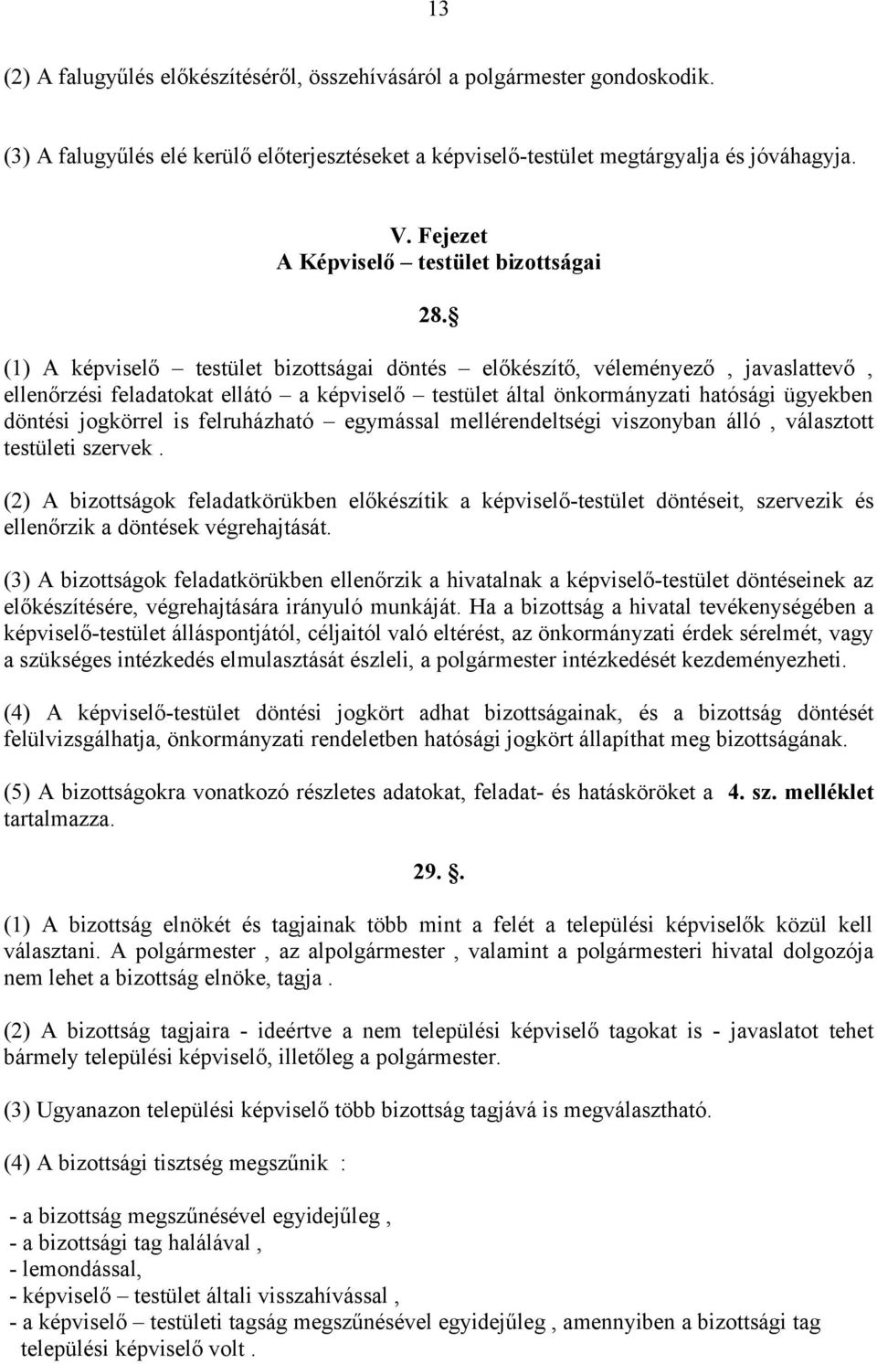 (1) A képviselő testület bizottságai döntés előkészítő, véleményező, javaslattevő, ellenőrzési feladatokat ellátó a képviselő testület által önkormányzati hatósági ügyekben döntési jogkörrel is