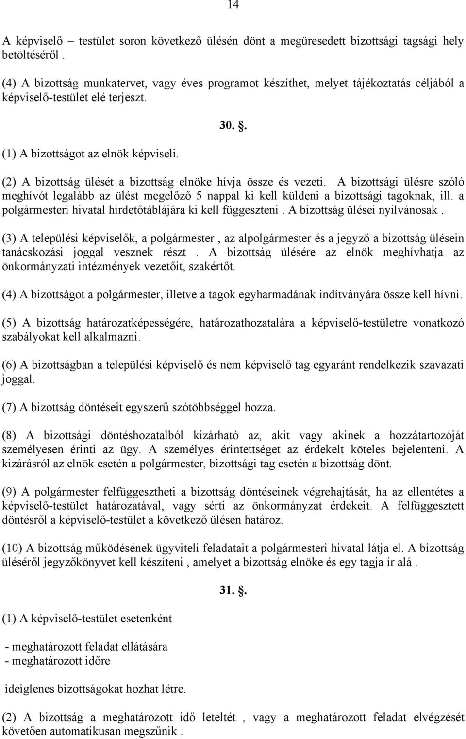 . (2) A bizottság ülését a bizottság elnöke hívja össze és vezeti. A bizottsági ülésre szóló meghívót legalább az ülést megelőző 5 nappal ki kell küldeni a bizottsági tagoknak, ill.