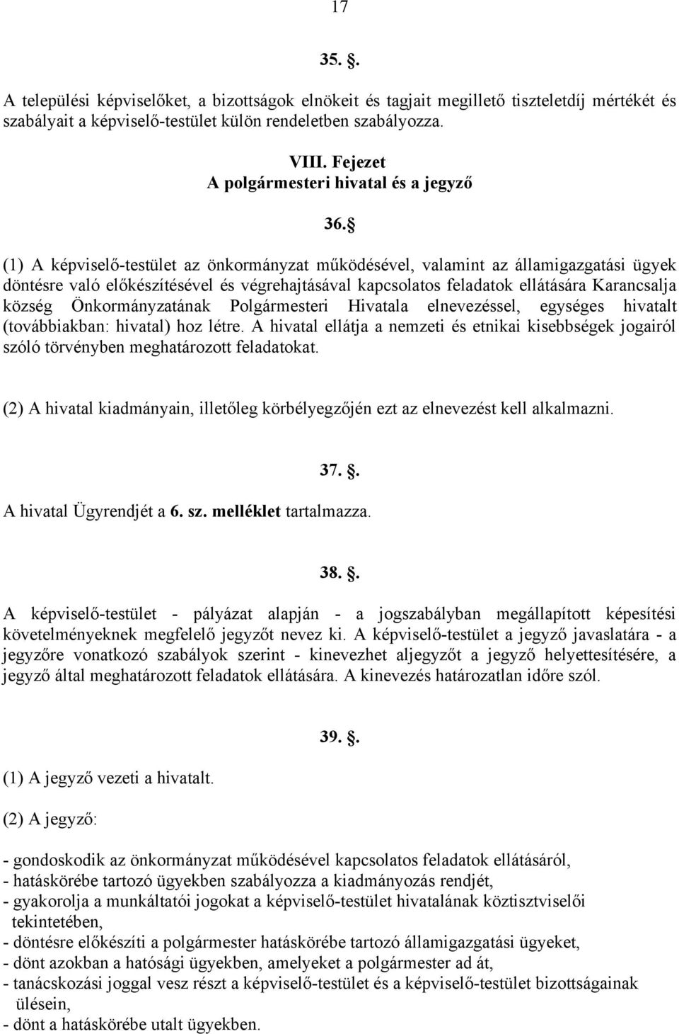 (1) A képviselő-testület az önkormányzat működésével, valamint az államigazgatási ügyek döntésre való előkészítésével és végrehajtásával kapcsolatos feladatok ellátására Karancsalja község