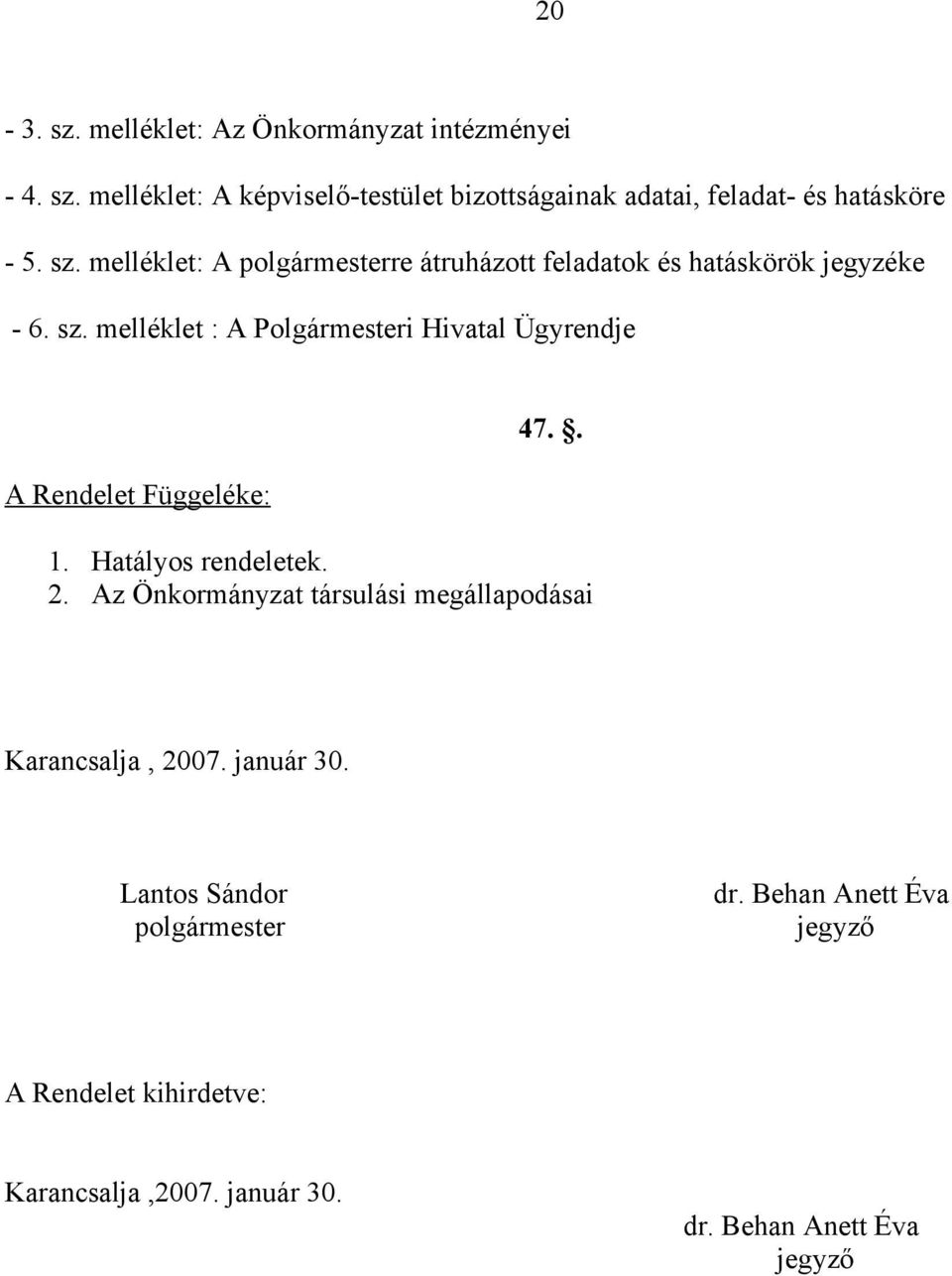 melléklet : A Polgármesteri Hivatal Ügyrendje A Rendelet Függeléke: 47.. 1. Hatályos rendeletek. 2.