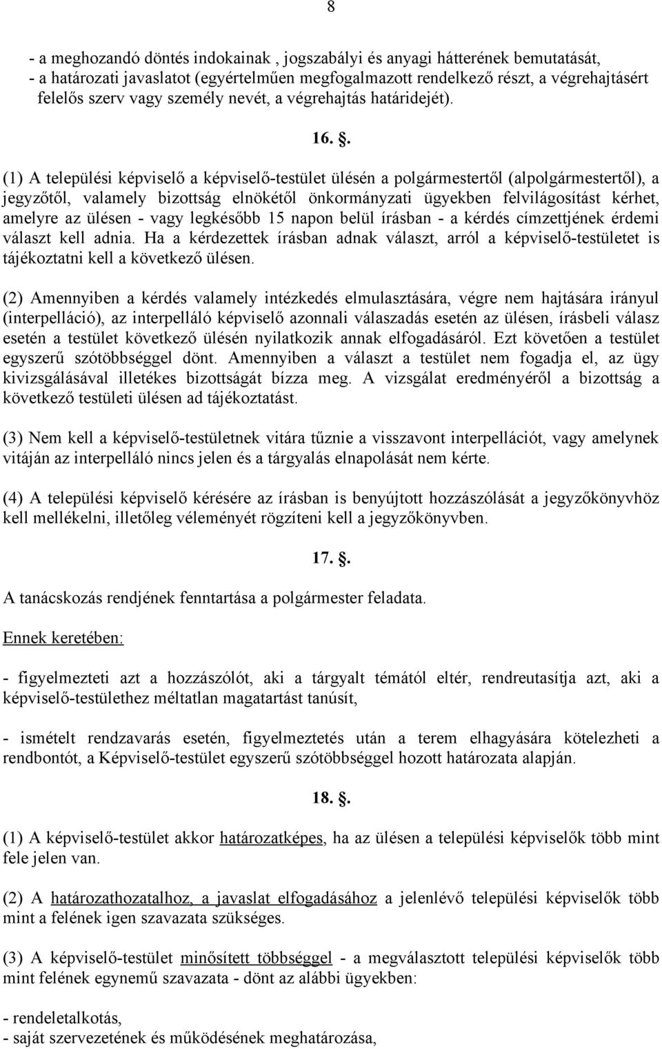 . (1) A települési képviselő a képviselő-testület ülésén a polgármestertől (alpolgármestertől), a jegyzőtől, valamely bizottság elnökétől önkormányzati ügyekben felvilágosítást kérhet, amelyre az