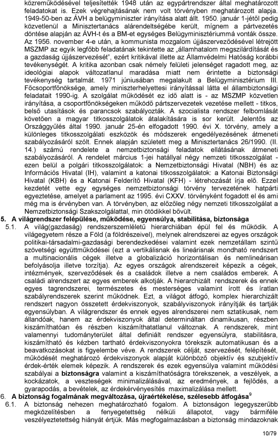 január 1-jétől pedig közvetlenül a Minisztertanács alárendeltségébe került, mígnem a pártvezetés döntése alapján az ÁVH-t és a BM-et egységes Belügyminisztériummá vonták össze. Az 1956.