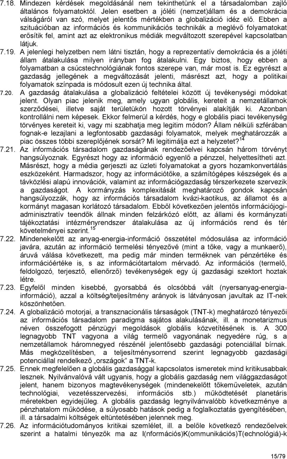 Ebben a szituációban az információs és kommunikációs technikák a meglévő folyamatokat erősítik fel, amint azt az elektronikus médiák megváltozott szerepével kapcsolatban látjuk. 7.19.