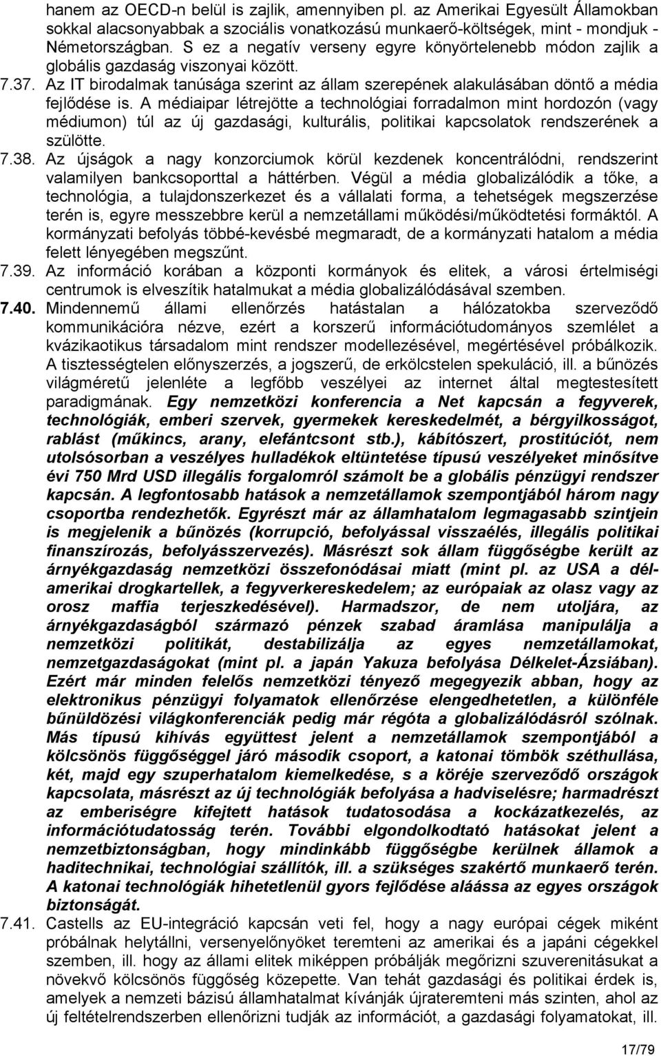 A médiaipar létrejötte a technológiai forradalmon mint hordozón (vagy médiumon) túl az új gazdasági, kulturális, politikai kapcsolatok rendszerének a szülötte. 7.38.