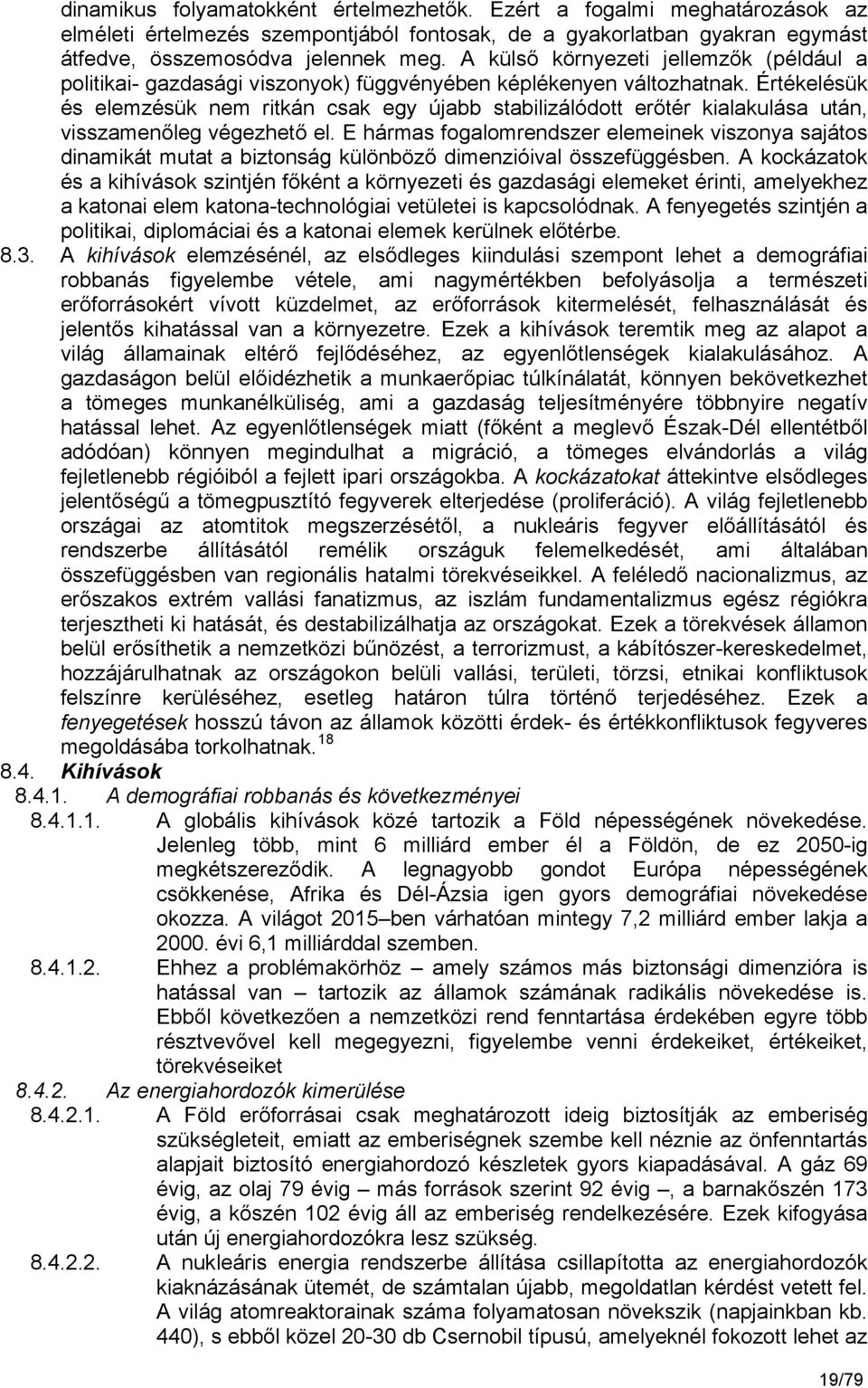 Értékelésük és elemzésük nem ritkán csak egy újabb stabilizálódott erőtér kialakulása után, visszamenőleg végezhető el.