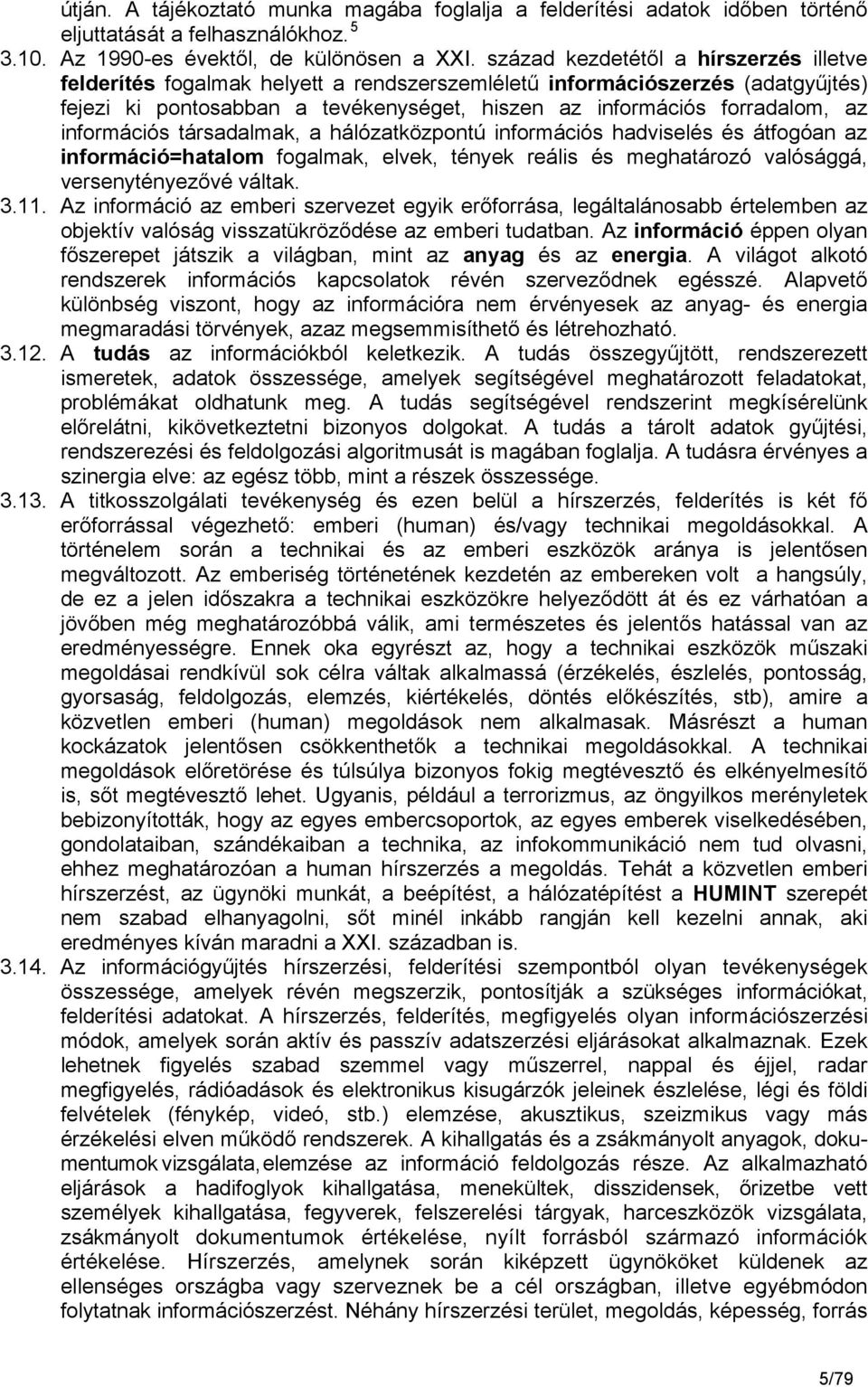 információs társadalmak, a hálózatközpontú információs hadviselés és átfogóan az információ=hatalom fogalmak, elvek, tények reális és meghatározó valósággá, versenytényezővé váltak. 3.11.