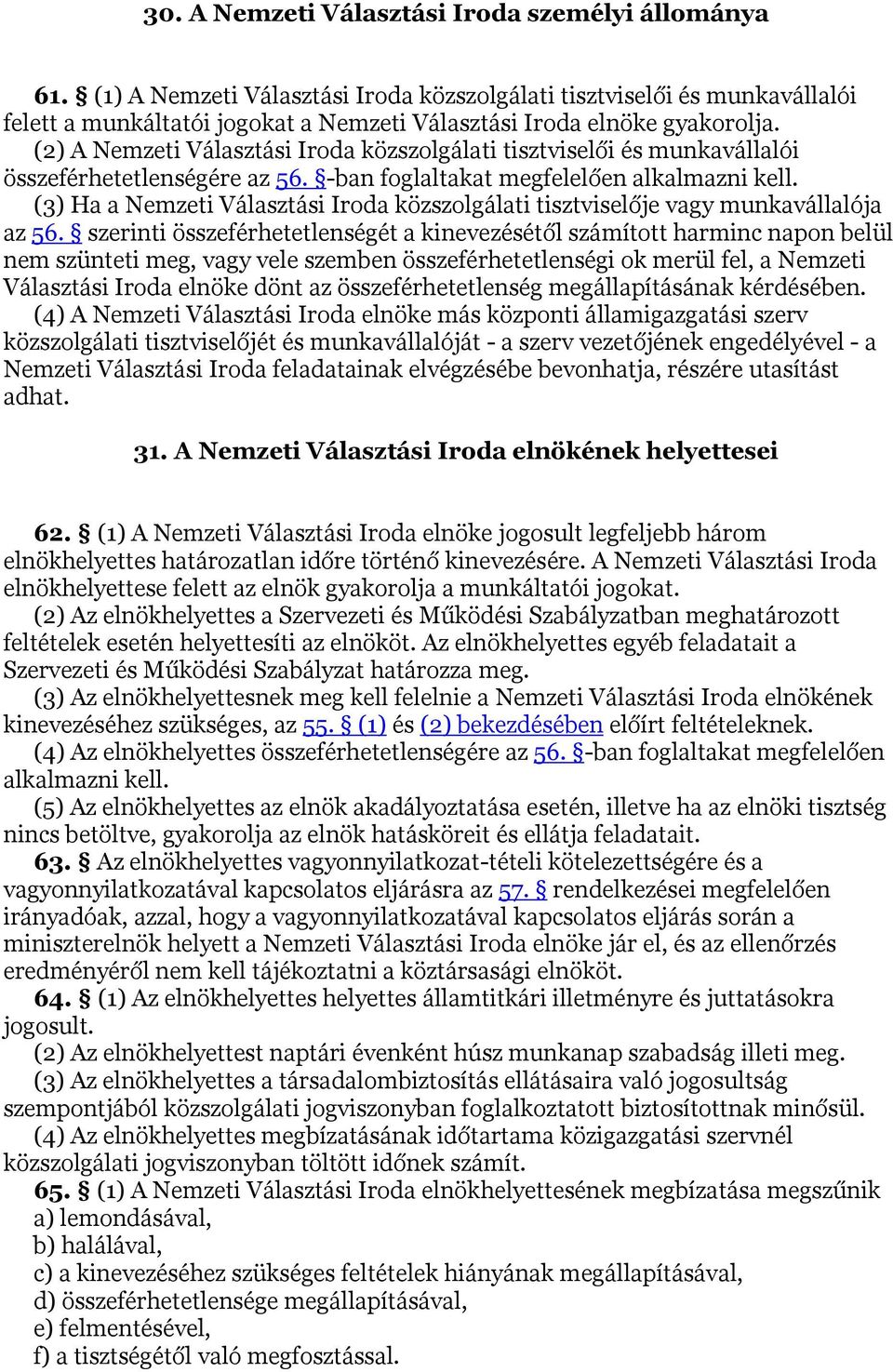 (2) A Nemzeti Választási Iroda közszolgálati tisztviselői és munkavállalói összeférhetetlenségére az 56. -ban foglaltakat megfelelően alkalmazni kell.