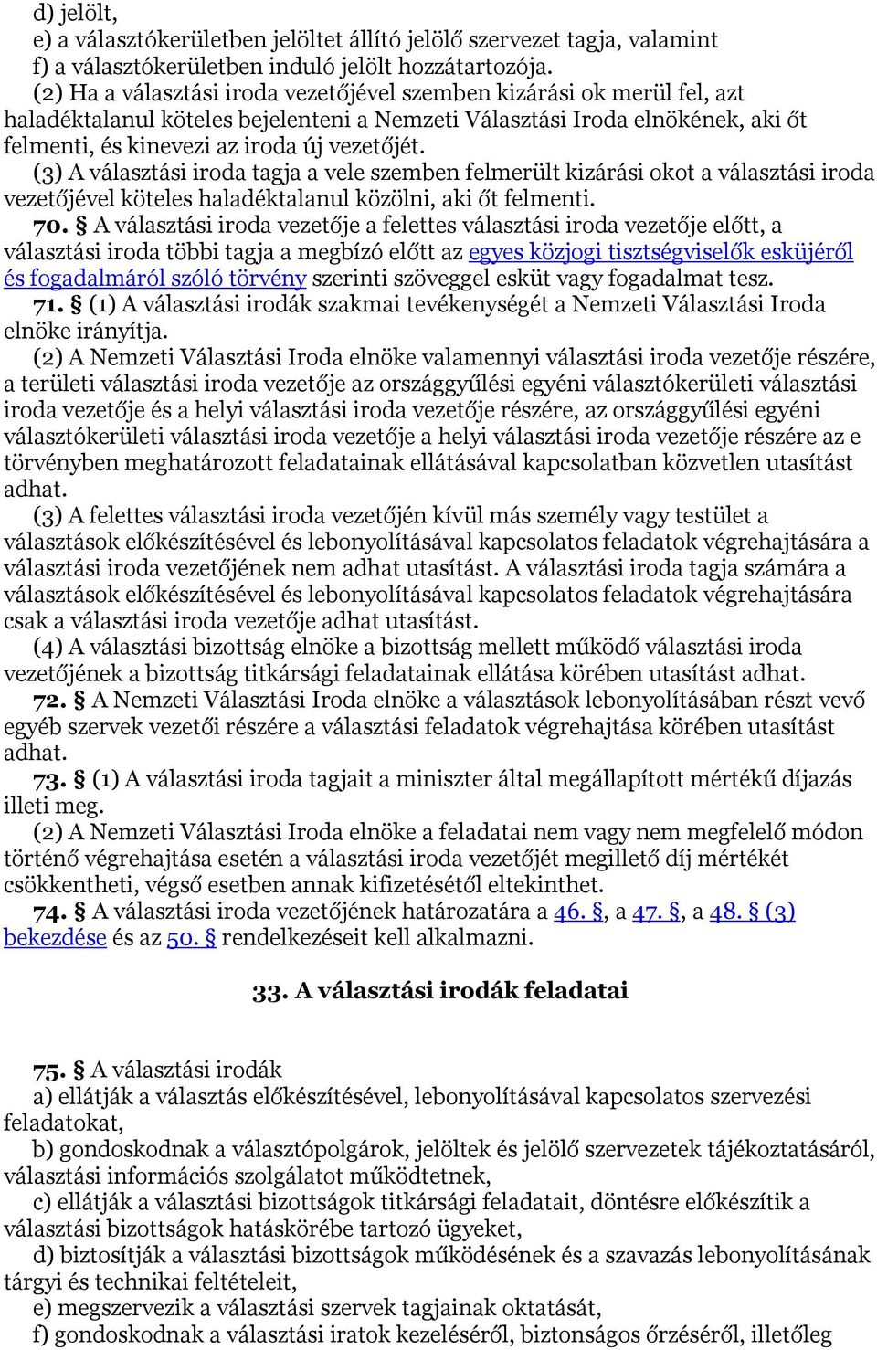 (3) A választási iroda tagja a vele szemben felmerült kizárási okot a választási iroda vezetőjével köteles haladéktalanul közölni, aki őt felmenti. 70.