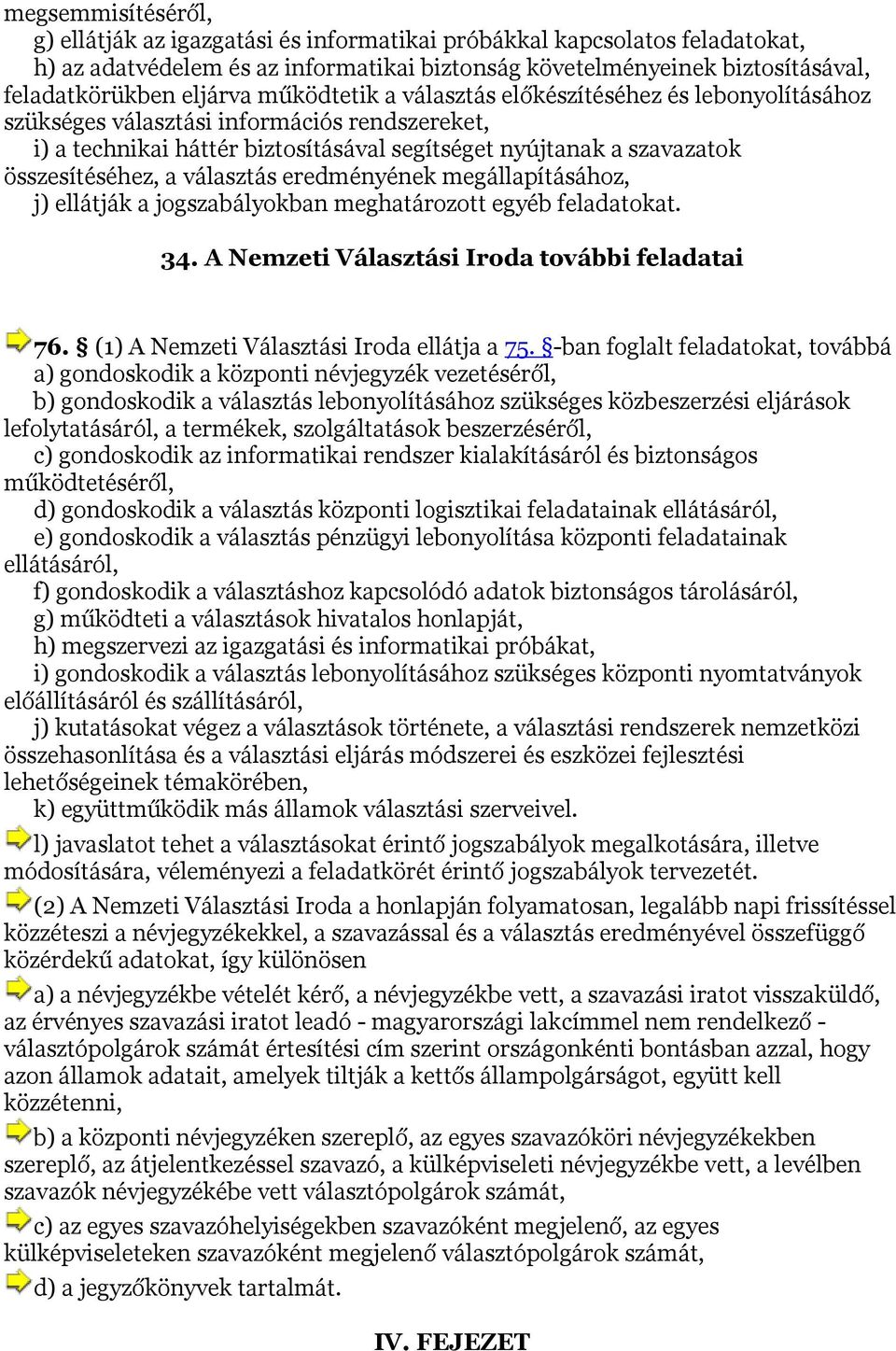 választás eredményének megállapításához, j) ellátják a jogszabályokban meghatározott egyéb feladatokat. 34. A Nemzeti Választási Iroda további feladatai 76.