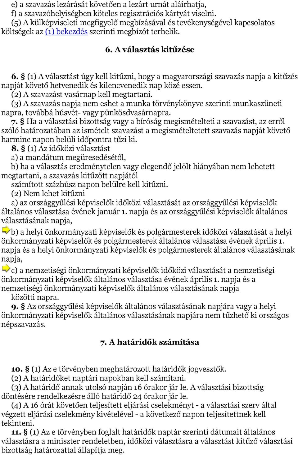 (1) A választást úgy kell kitűzni, hogy a magyarországi szavazás napja a kitűzés napját követő hetvenedik és kilencvenedik nap közé essen. (2) A szavazást vasárnap kell megtartani.