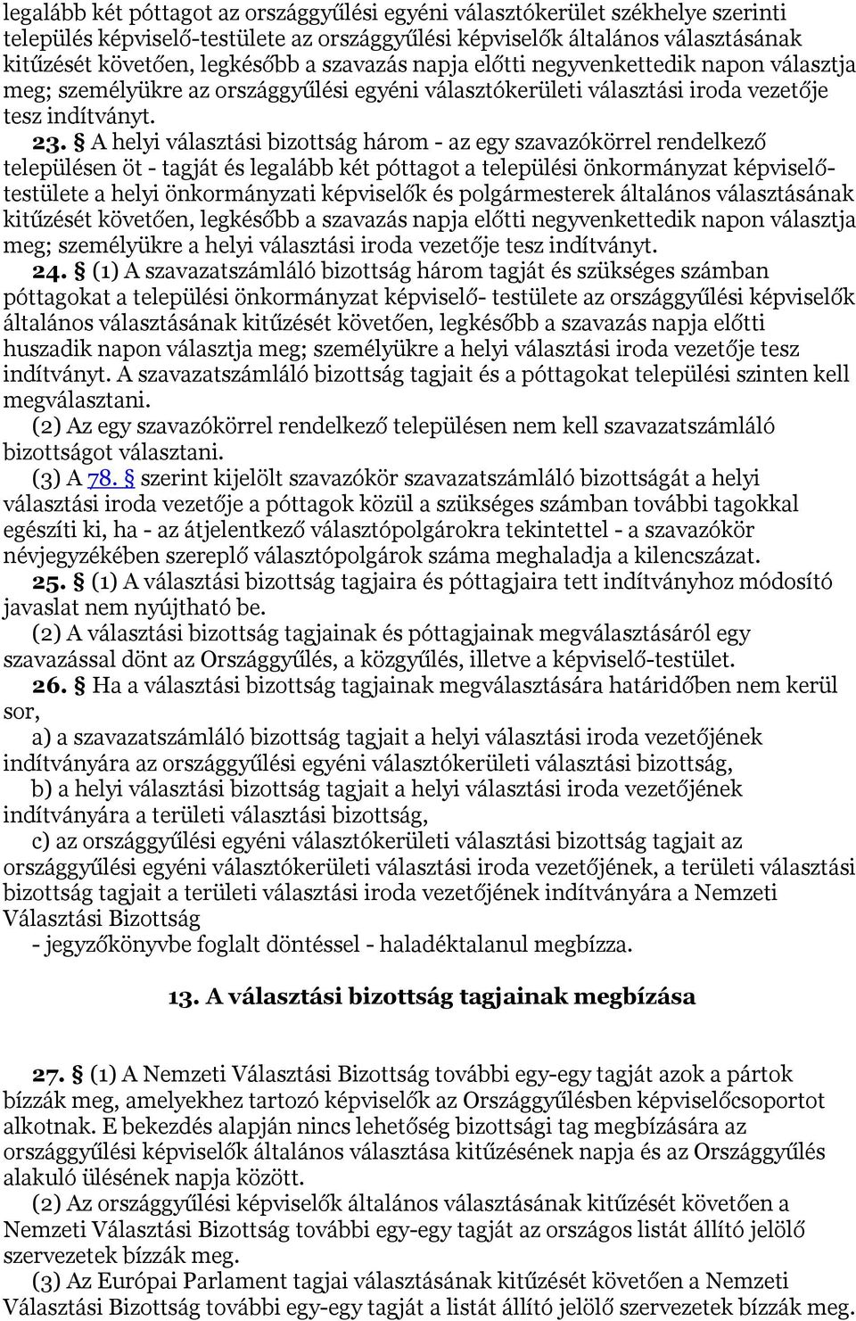 A helyi választási bizottság három - az egy szavazókörrel rendelkező településen öt - tagját és legalább két póttagot a települési önkormányzat képviselőtestülete a helyi önkormányzati képviselők és