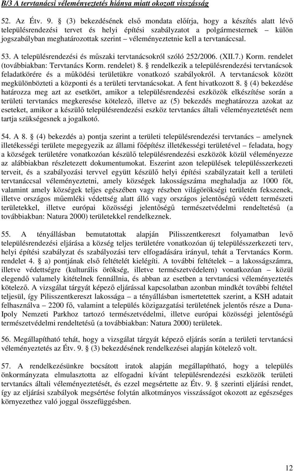 véleményeztetnie kell a tervtanáccsal. 53. A településrendezési és mőszaki tervtanácsokról szóló 252/2006. (XII.7.) Korm. rendelet (továbbiakban: Tervtanács Korm. rendelet) 8.