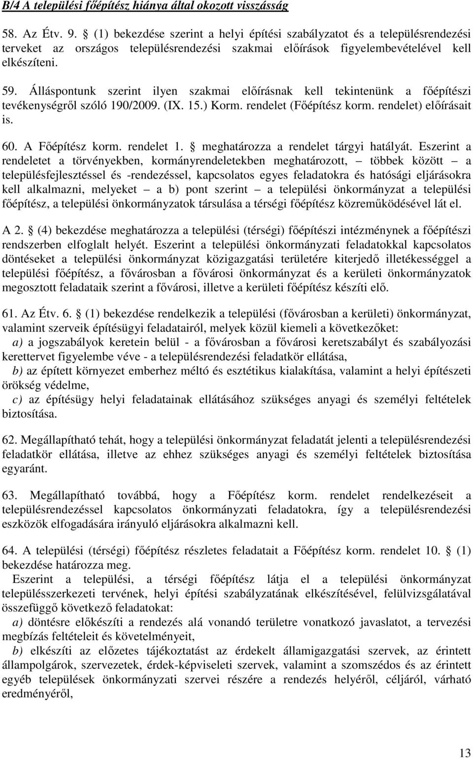 Álláspontunk szerint ilyen szakmai elıírásnak kell tekintenünk a fıépítészi tevékenységrıl szóló 190/2009. (IX. 15.) Korm. rendelet (Fıépítész korm. rendelet) elıírásait is. 60. A Fıépítész korm.