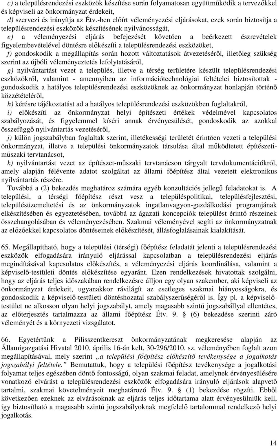 figyelembevételével döntésre elıkészíti a településrendezési eszközöket, f) gondoskodik a megállapítás során hozott változtatások átvezetésérıl, illetıleg szükség szerint az újbóli véleményeztetés