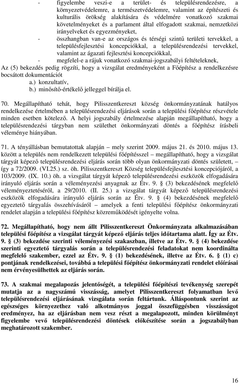 koncepciókkal, a településrendezési tervekkel, valamint az ágazati fejlesztési koncepciókkal, - megfelel-e a rájuk vonatkozó szakmai-jogszabályi feltételeknek, Az (5) bekezdés pedig rögzíti, hogy a