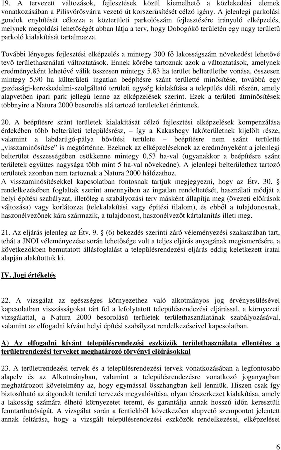 területő parkoló kialakítását tartalmazza. További lényeges fejlesztési elképzelés a mintegy 300 fı lakosságszám növekedést lehetıvé tevı területhasználati változtatások.