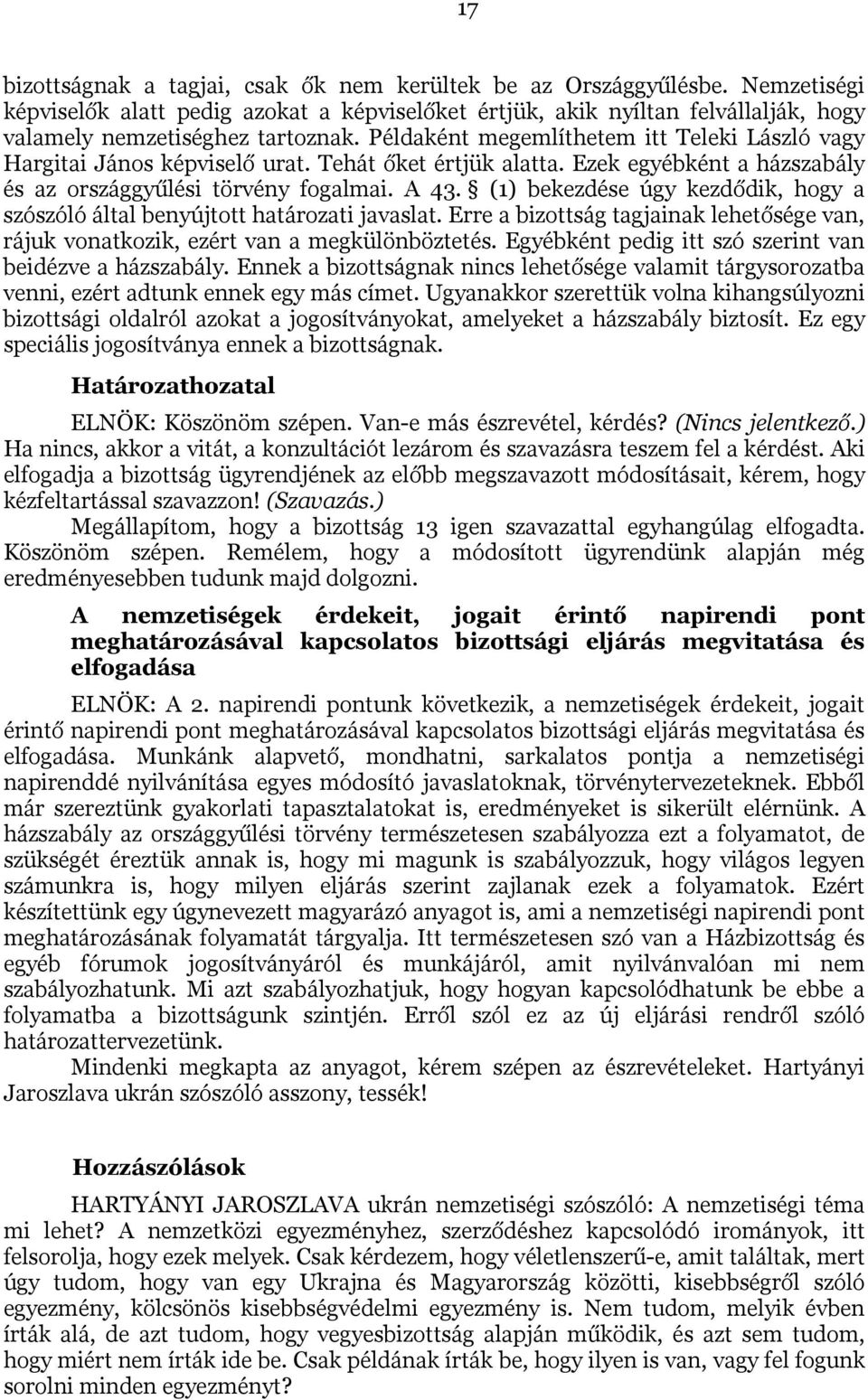 (1) bekezdése úgy kezdődik, hogy a szószóló által benyújtott határozati javaslat. Erre a bizottság tagjainak lehetősége van, rájuk vonatkozik, ezért van a megkülönböztetés.