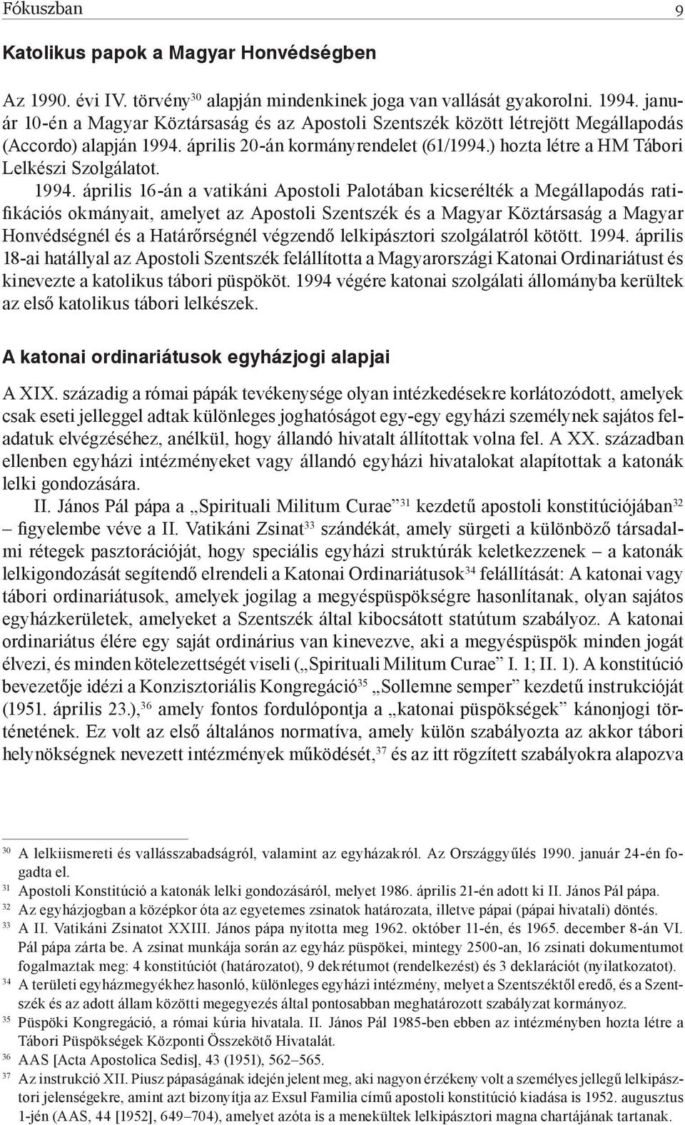 1994. április 16-án a vatikáni Apostoli Palotában kicserélték a Megállapodás ratifikációs okmányait, amelyet az Apostoli Szentszék és a Magyar Köztársaság a Magyar Honvédségnél és a Határőrségnél