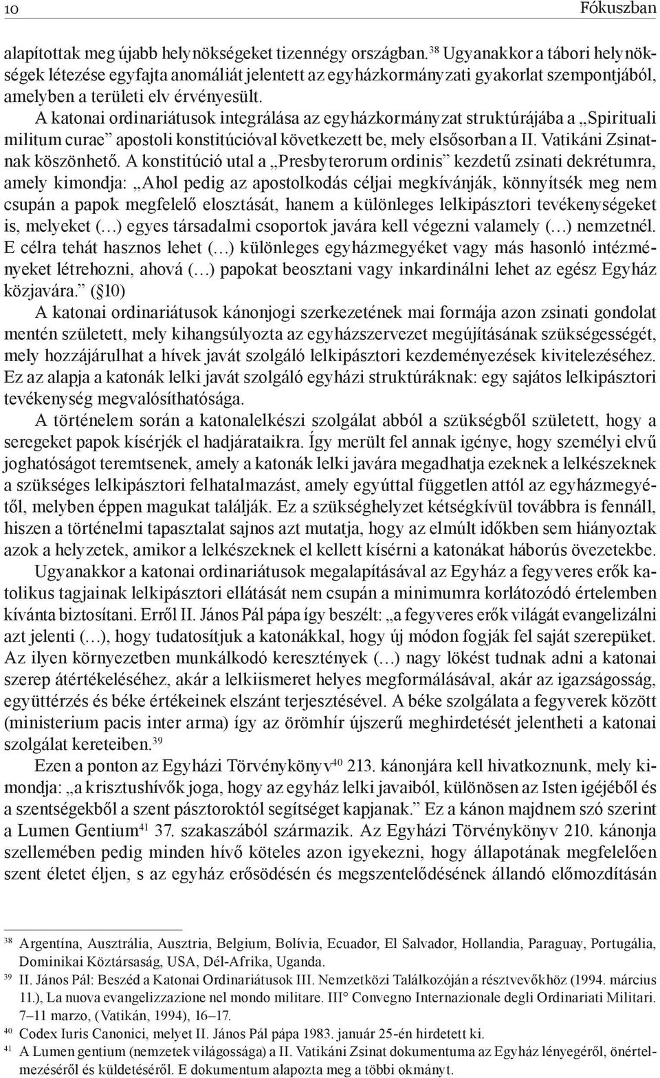 A katonai ordinariátusok integrálása az egyházkormányzat struktúrájába a Spirituali militum curae apostoli konstitúcióval következett be, mely elsősorban a II. Vatikáni Zsinatnak köszönhető.