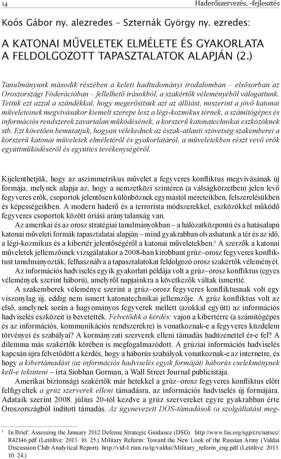 Tettük ezt azzal a szándékkal, hogy megerősítsük azt az állítást, miszerint a jövő katonai műveleteinek megvívásakor kiemelt szerepe lesz a légi-kozmikus térnek, a számítógépes és információs