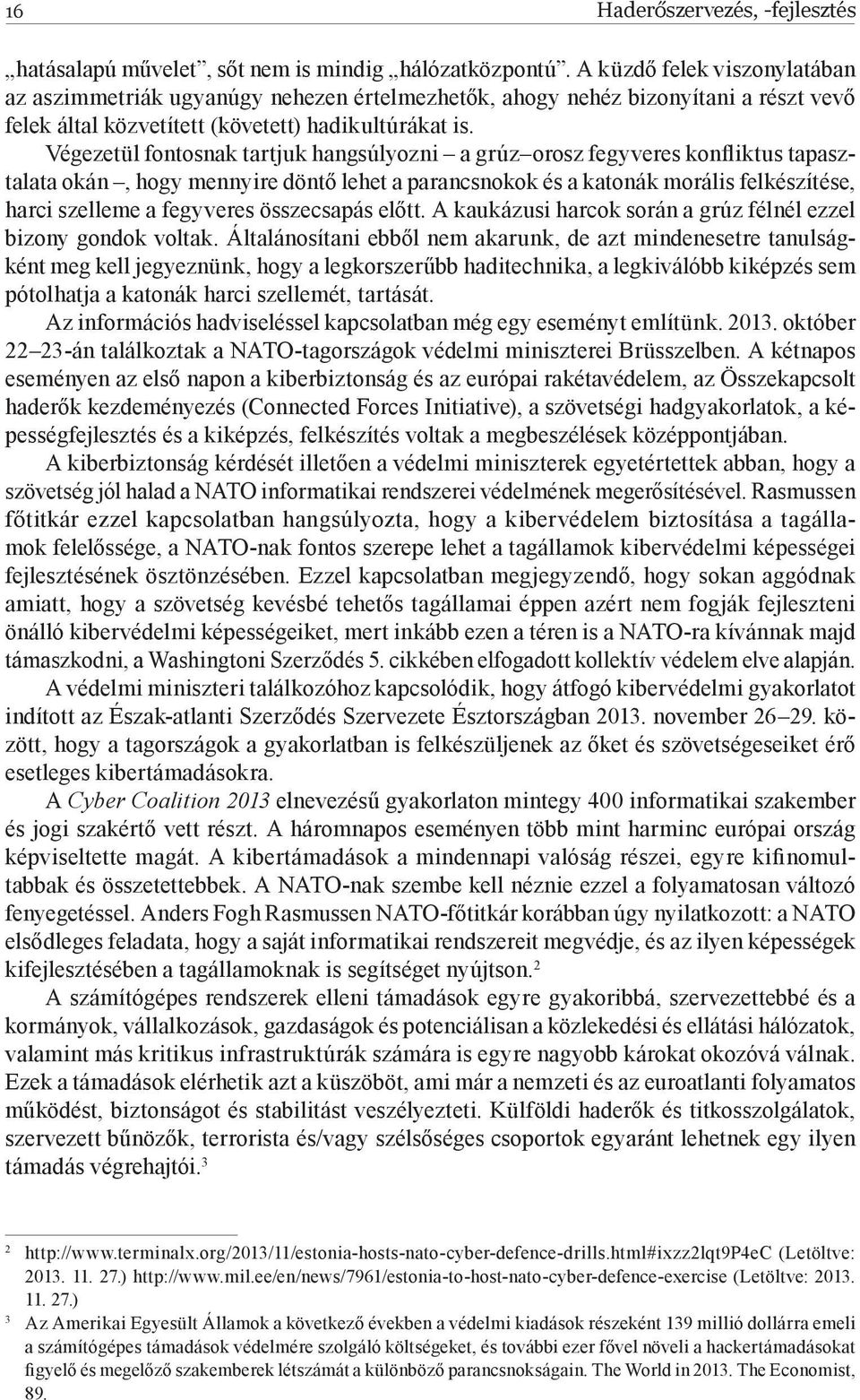 Végezetül fontosnak tartjuk hangsúlyozni a grúz orosz fegyveres konfliktus tapasztalata okán, hogy mennyire döntő lehet a parancsnokok és a katonák morális felkészítése, harci szelleme a fegyveres