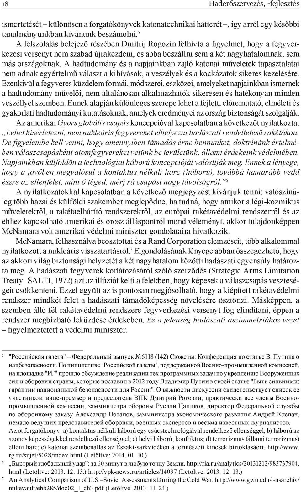 A hadtudomány és a napjainkban zajló katonai műveletek tapasztalatai nem adnak egyértelmű választ a kihívások, a veszélyek és a kockázatok sikeres kezelésére.