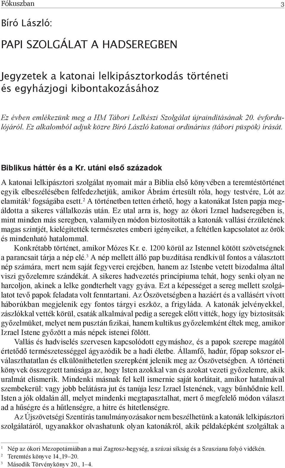 utáni első századok A katonai lelkipásztori szolgálat nyomait már a Biblia első könyvében a teremtéstörténet egyik elbeszélésében felfedezhetjük, amikor Ábrám értesült róla, hogy testvére, Lót az