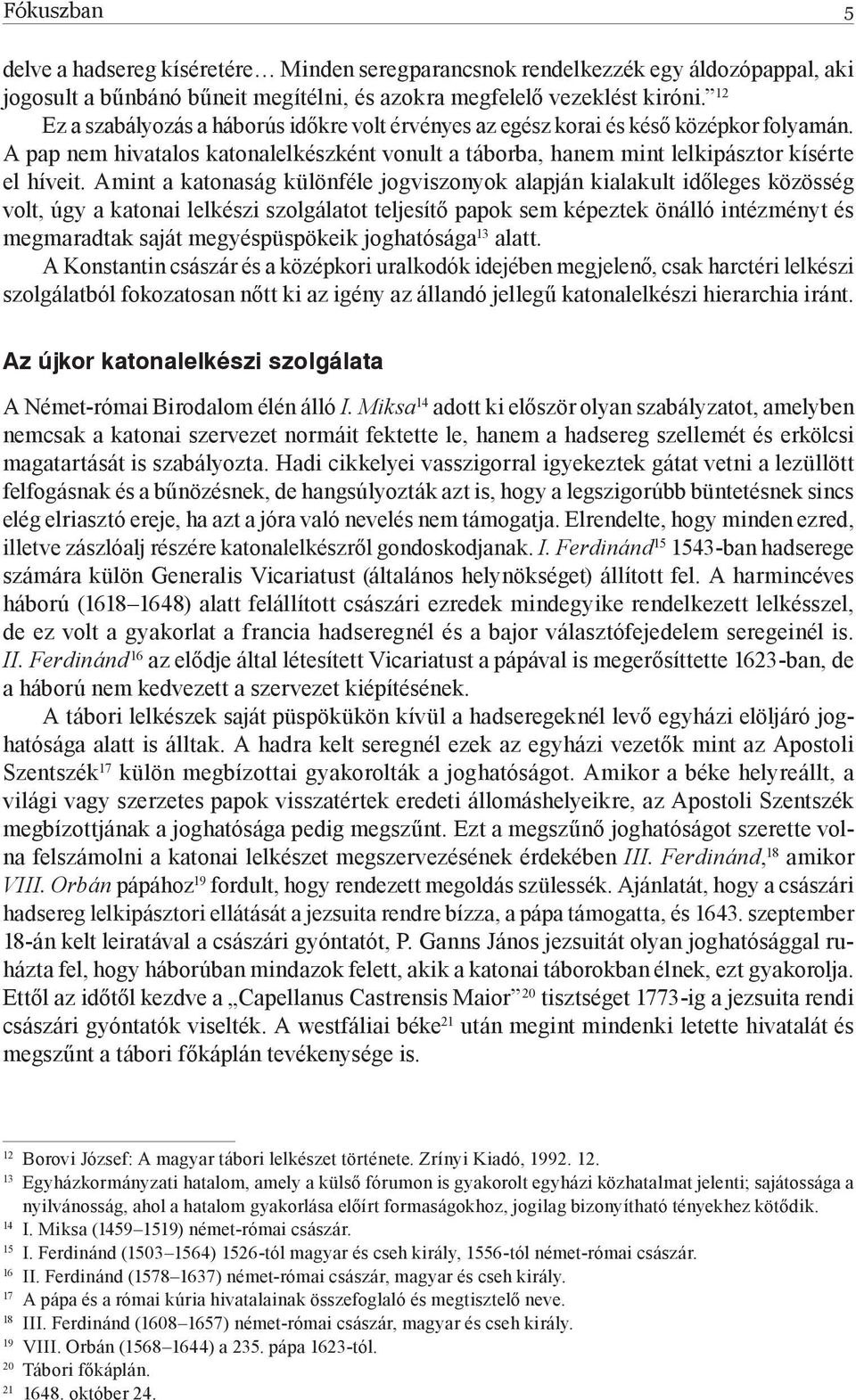 Amint a katonaság különféle jogviszonyok alapján kialakult időleges közösség volt, úgy a katonai lelkészi szolgálatot teljesítő papok sem képeztek önálló intézményt és megmaradtak saját