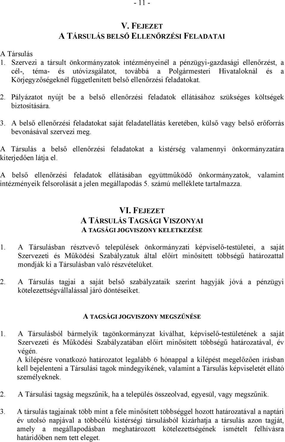 ellenőrzési feladatokat. 2. Pályázatot nyújt be a belső ellenőrzési feladatok ellátásához szükséges költségek biztosítására. 3.