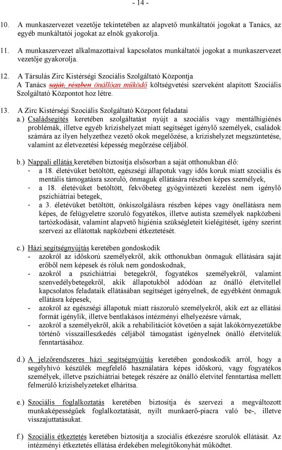 A Társulás Zirc Kistérségi Szociális Szolgáltató Központja A Tanács saját, részben önállóan működő költségvetési szerveként alapított Szociális Szolgáltató Központot hoz létre. 13.