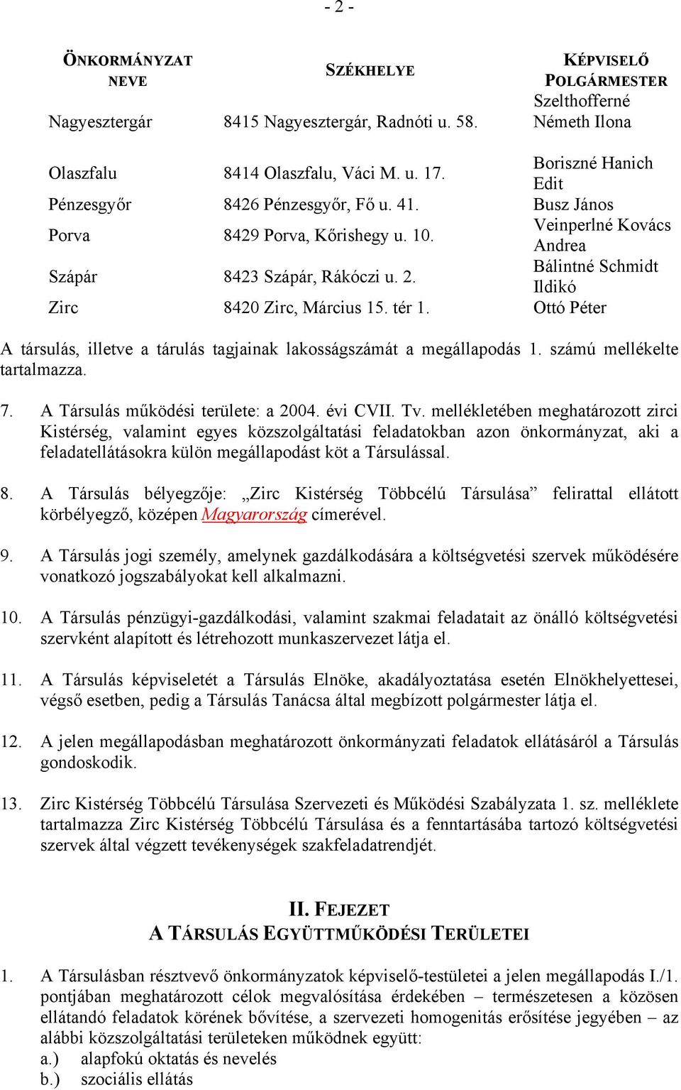 Bálintné Schmidt Ildikó Zirc 8420 Zirc, Március 15. tér 1. Ottó Péter A társulás, illetve a tárulás tagjainak lakosságszámát a megállapodás 1. számú mellékelte tartalmazza. 7.