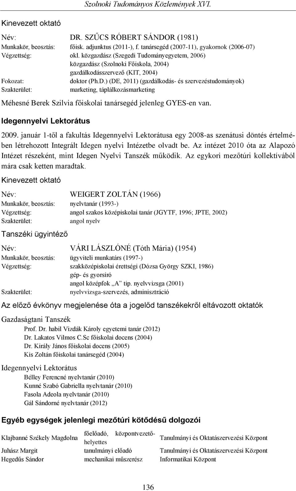 ) (DE, 2011) (gazdálkodás- és szervezéstudományok) marketing, táplálkozásmarketing Méhesné Berek Szilvia főiskolai tanársegéd jelenleg GYES-en van. Idegennyelvi Lektorátus 2009.