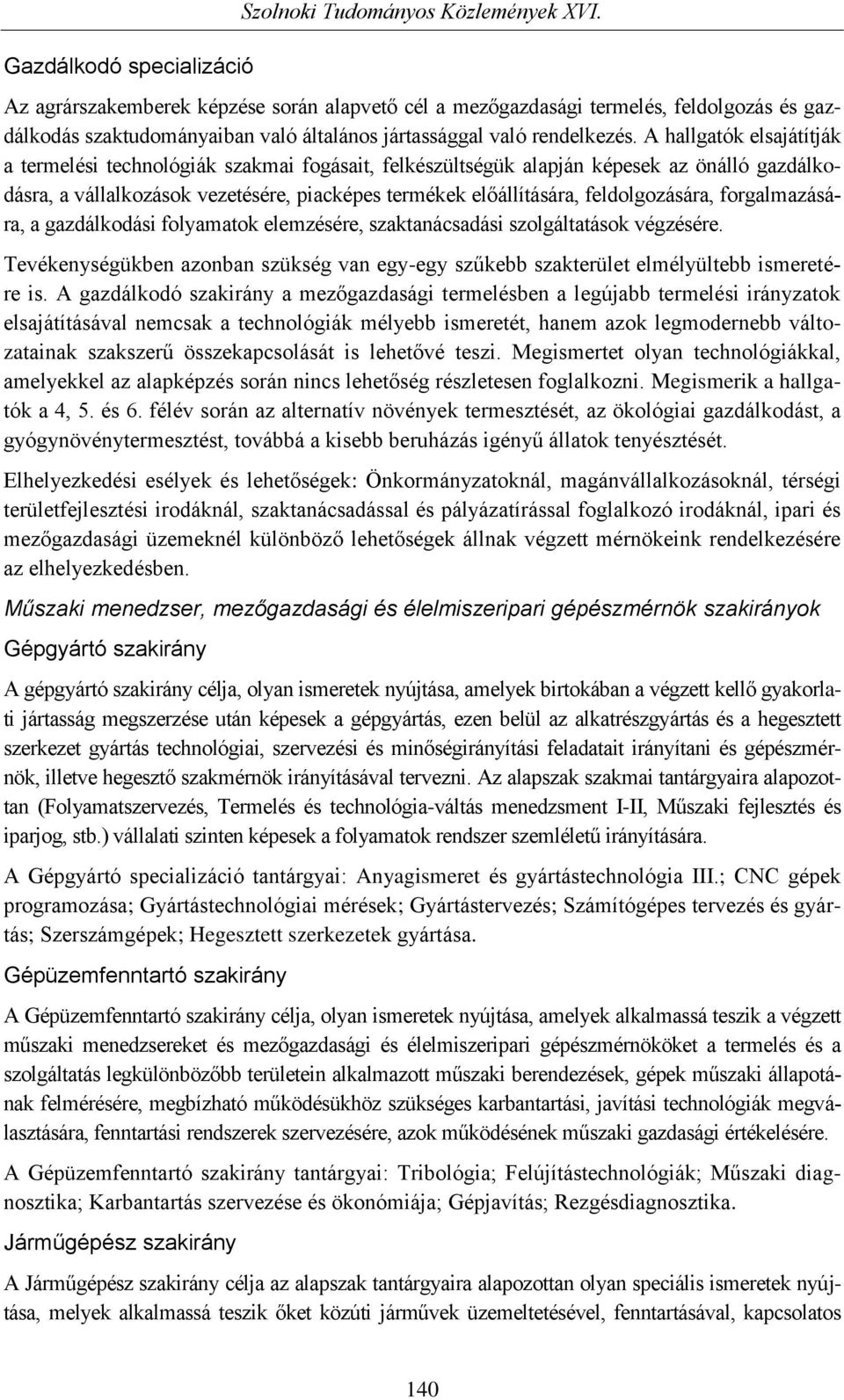 A hallgatók elsajátítják a termelési technológiák szakmai fogásait, felkészültségük alapján képesek az önálló gazdálkodásra, a vállalkozások vezetésére, piacképes termékek előállítására,