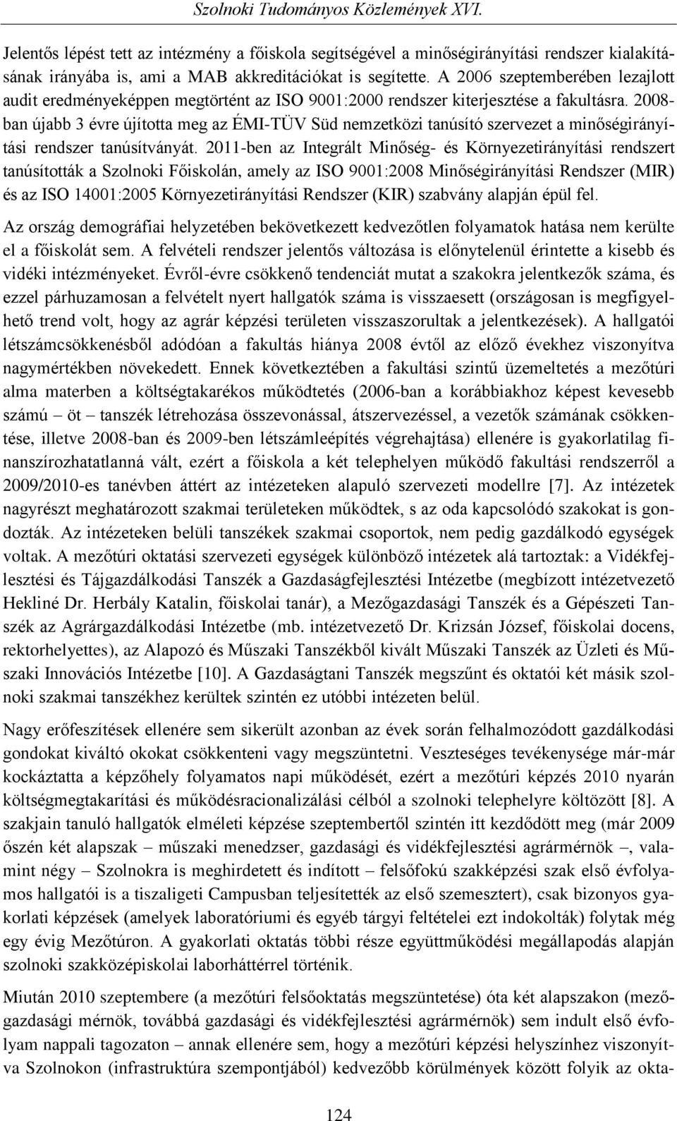 2008- ban újabb 3 évre újította meg az ÉMI-TÜV Süd nemzetközi tanúsító szervezet a minőségirányítási rendszer tanúsítványát.