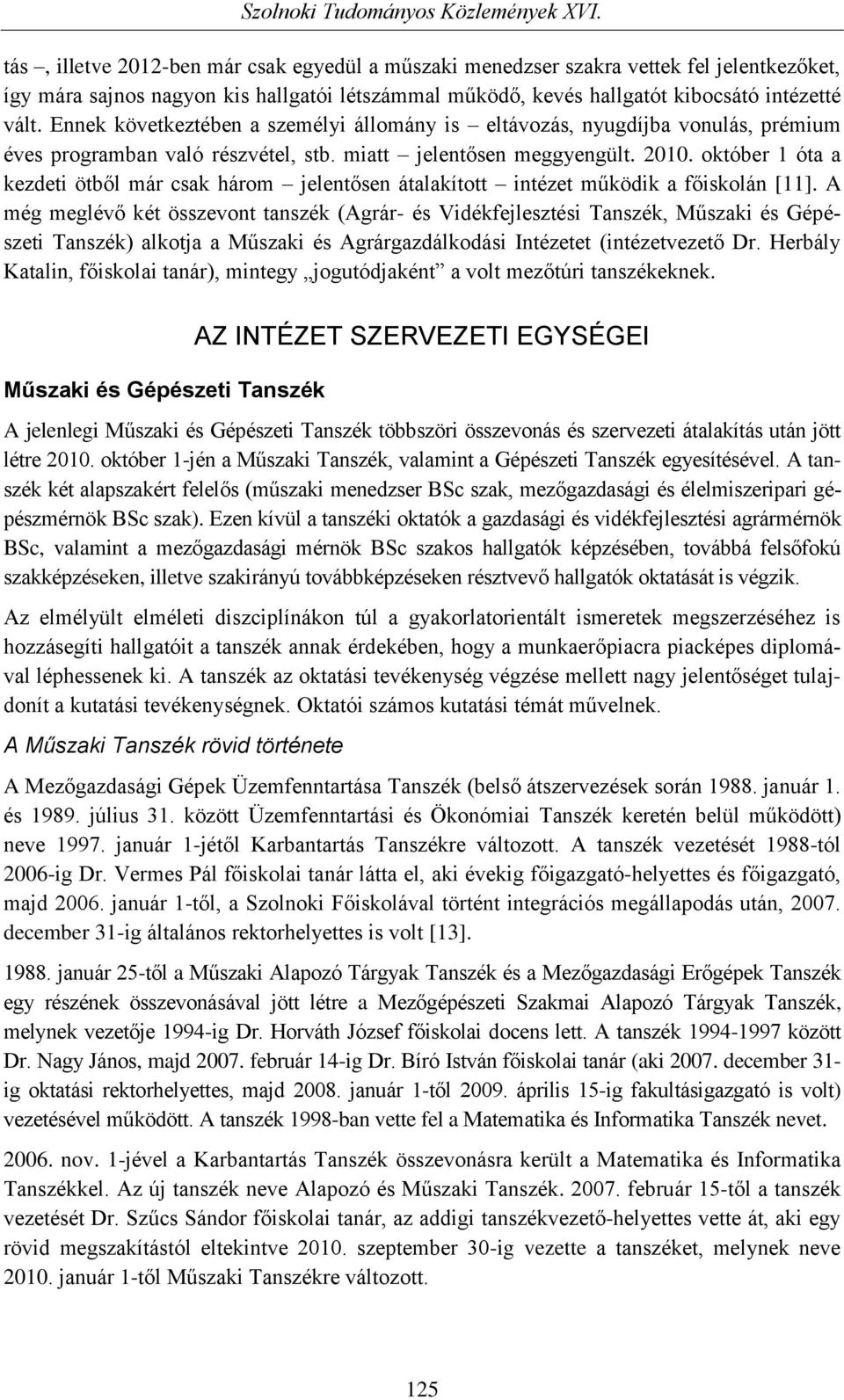 október 1 óta a kezdeti ötből már csak három jelentősen átalakított intézet működik a főiskolán [11].