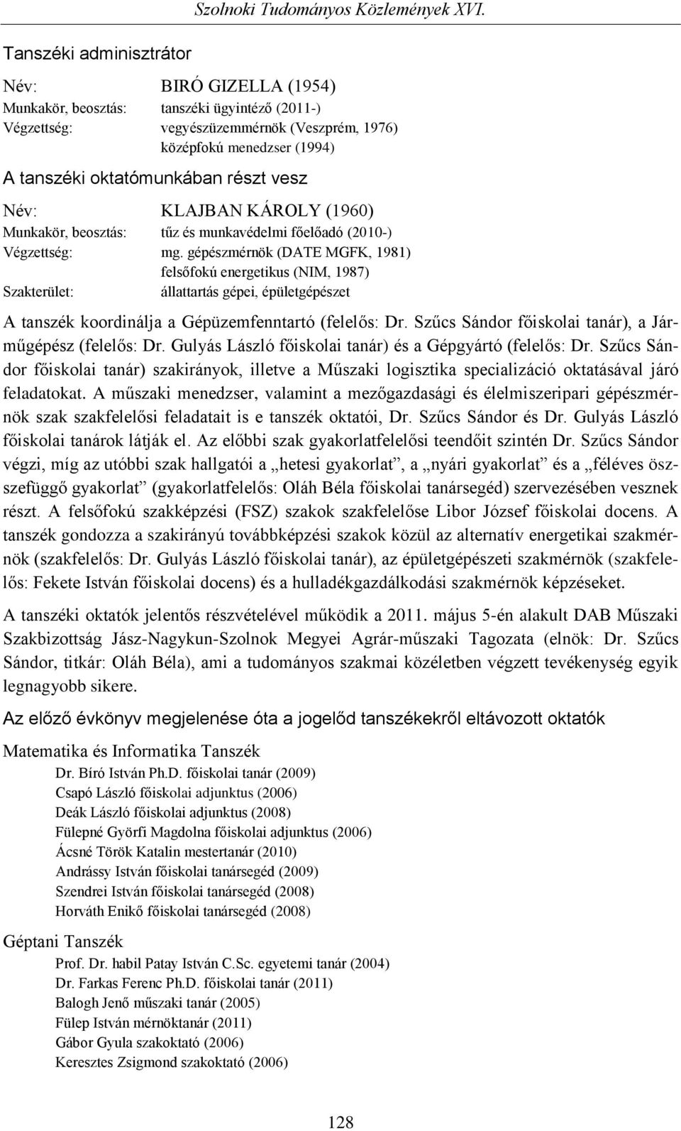 KÁROLY (1960) Munkakör, beosztás: tűz és munkavédelmi főelőadó (2010-) Végzettség: mg.