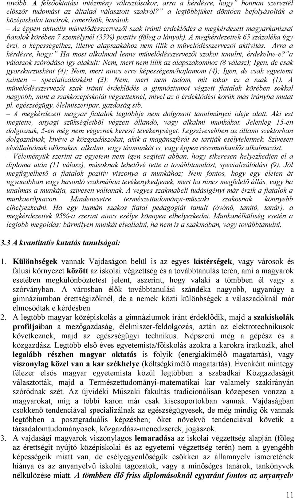 Az éppen aktuális művelődésszervezői szak iránti érdeklődés a megkérdezett magyarkanizsai fiatalok körében 7 személynél (35%) pozitív (főleg a lányok).