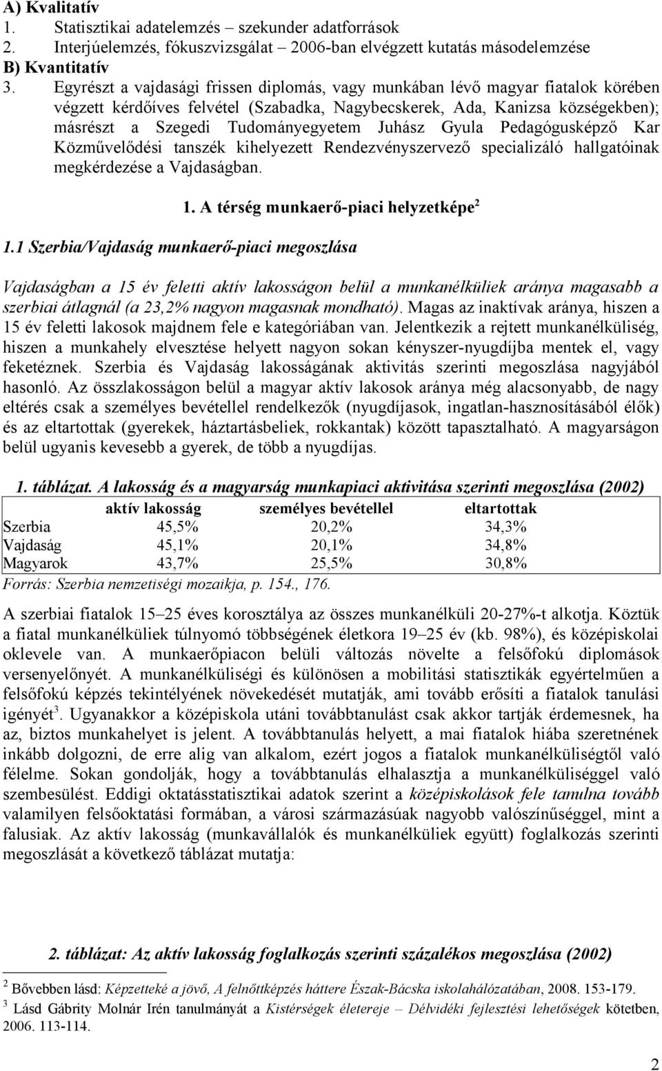 Juhász Gyula Pedagógusképző Kar Közművelődési tanszék kihelyezett Rendezvényszervező specializáló hallgatóinak megkérdezése a Vajdaságban. 1. A térség munkaerő-piaci helyzetképe 2 1.