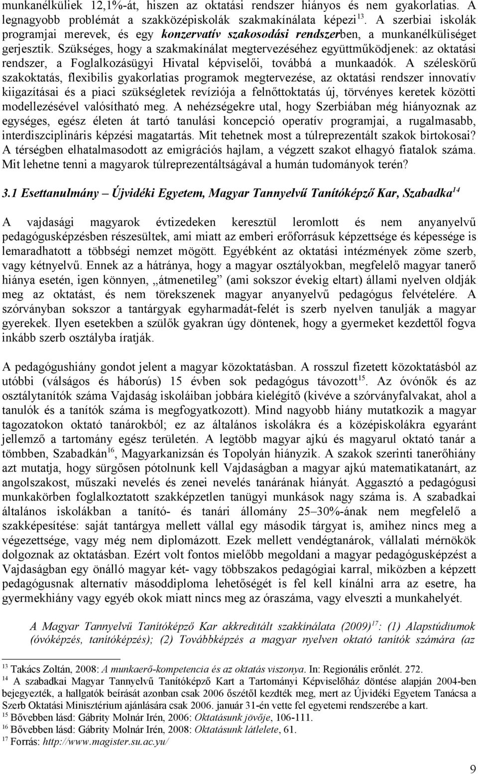 Szükséges, hogy a szakmakínálat megtervezéséhez együttműködjenek: az oktatási rendszer, a Foglalkozásügyi Hivatal képviselői, továbbá a munkaadók.