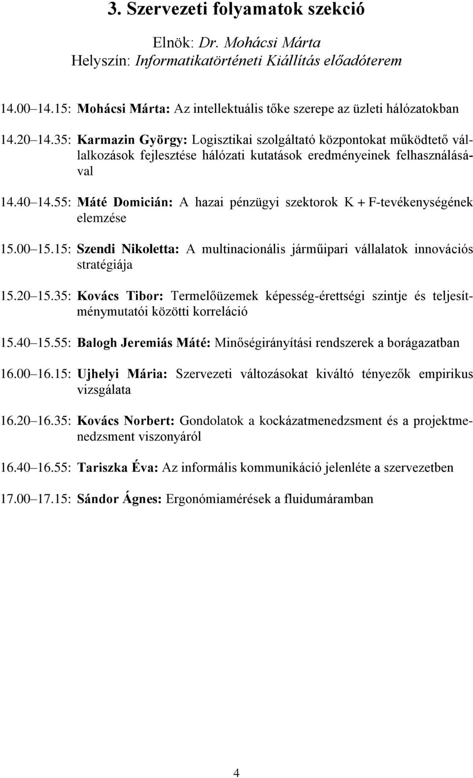 55: Máté Domicián: A hazai pénzügyi szektorok K + F-tevékenységének elemzése 15.00 15.15: Szendi Nikoletta: A multinacionális járműipari vállalatok innovációs stratégiája 15.20 15.