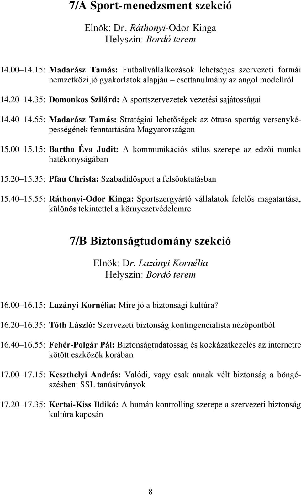 35: Domonkos Szilárd: A sportszervezetek vezetési sajátosságai 14.40 14.55: Madarász Tamás: Stratégiai lehetőségek az öttusa sportág versenyképességének fenntartására Magyarországon 15.00 15.