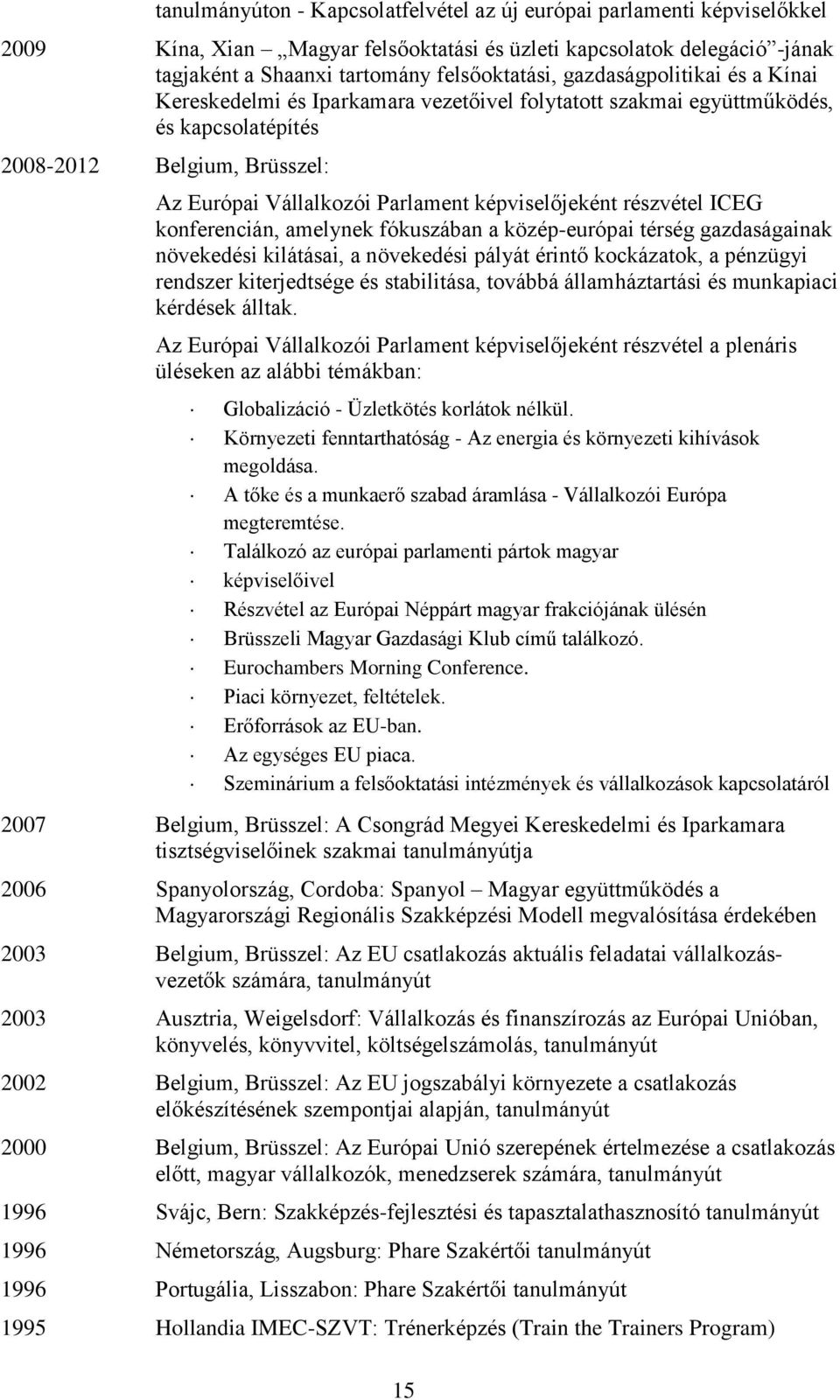 részvétel ICEG konferencián, amelynek fókuszában a közép-európai térség gazdaságainak növekedési kilátásai, a növekedési pályát érintő kockázatok, a pénzügyi rendszer kiterjedtsége és stabilitása,