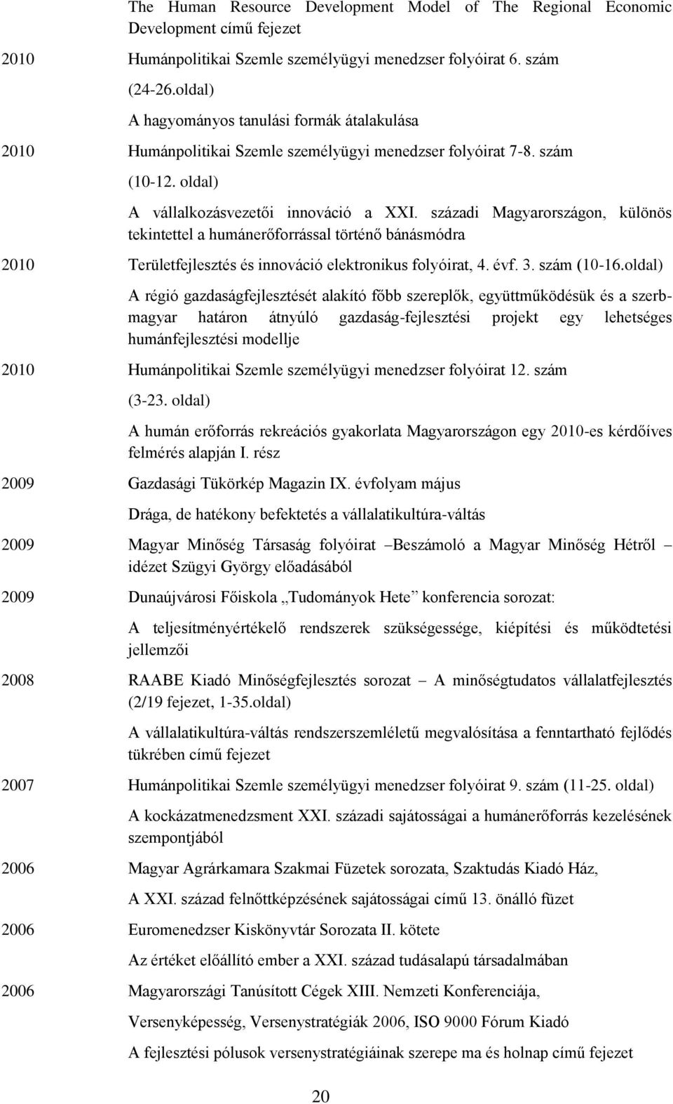 századi Magyarországon, különös tekintettel a humánerőforrással történő bánásmódra 2010 Területfejlesztés és innováció elektronikus folyóirat, 4. évf. 3. szám (10-16.