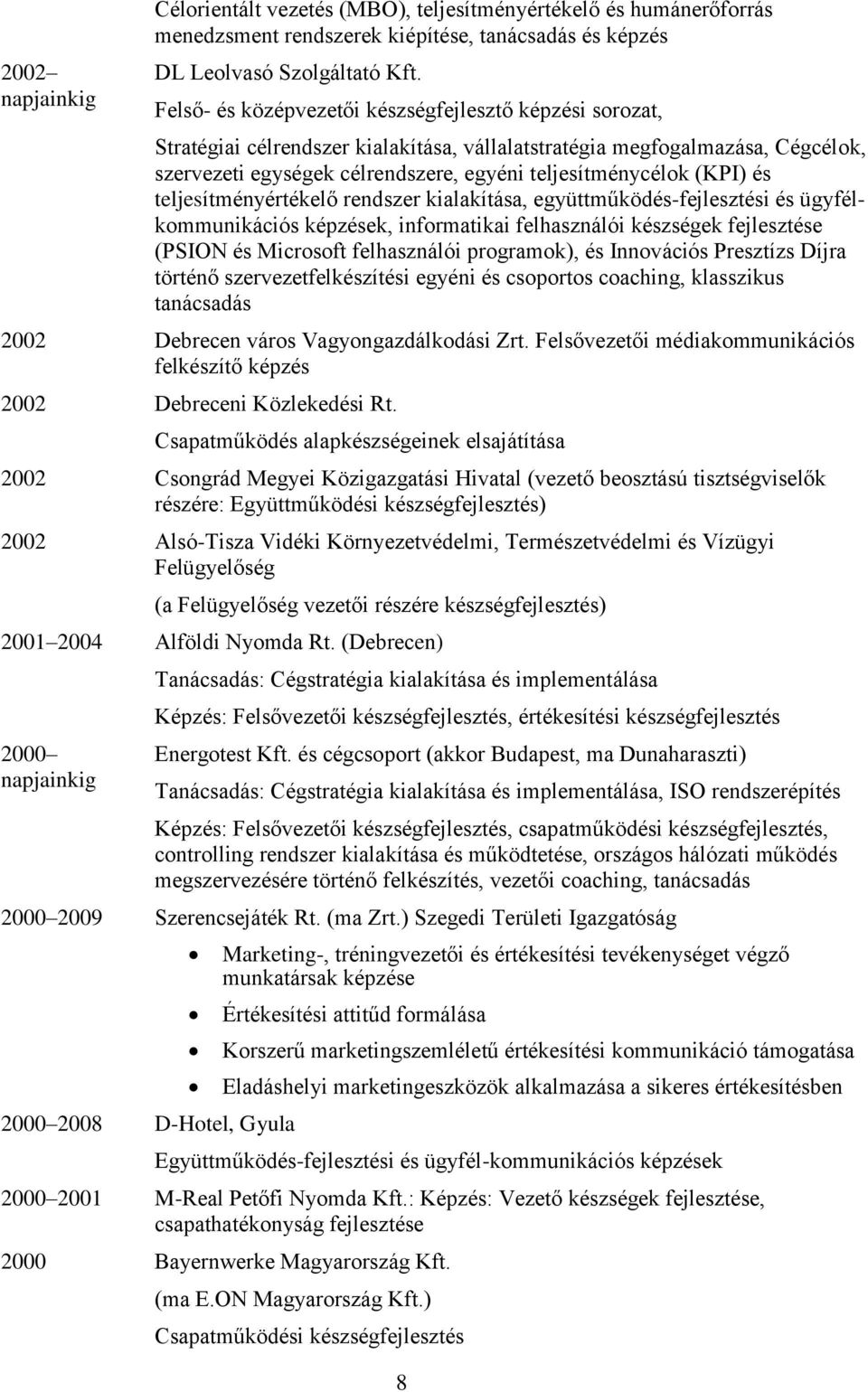 (KPI) és teljesítményértékelő rendszer kialakítása, együttműködés-fejlesztési és ügyfélkommunikációs képzések, informatikai felhasználói készségek fejlesztése (PSION és Microsoft felhasználói