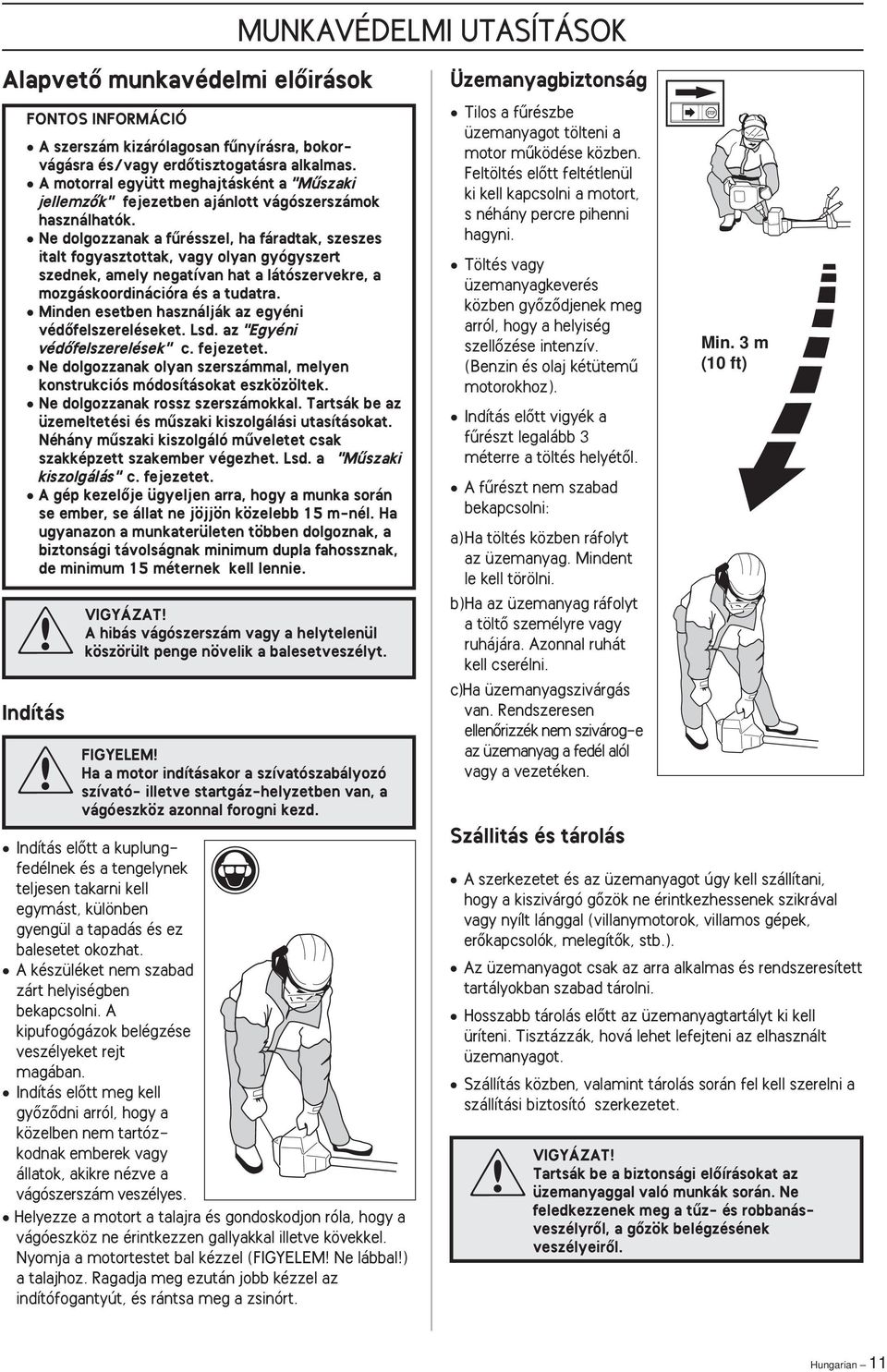 Ne dolgozzanak a fırésszel, ha fáradtak, szeszes italt fogyasztottak, vagy olyan gyógyszert szednek, amely negatívan hat a látószervekre, a mozgáskoordinációra és a tudatra.