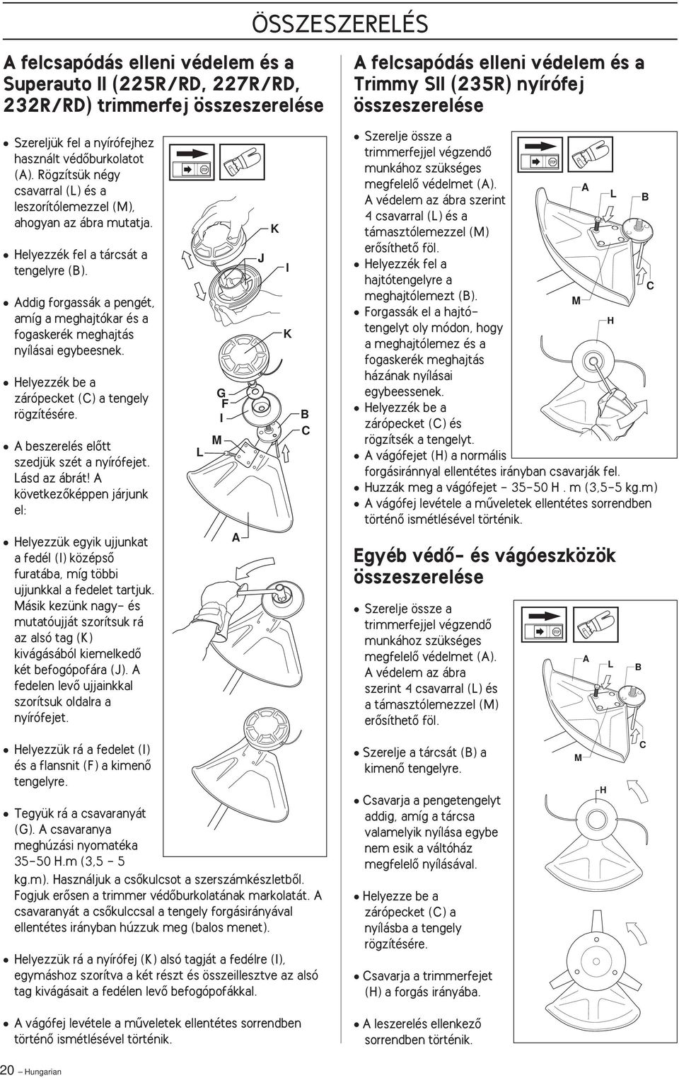 Addig forgassák a pengét, amíg a meghajtókar és a fogaskerék meghajtás nyílásai egybeesnek. Helyezzék be a zárópecket (C) a tengely rögzítésére. A beszerelés elœtt szedjük szét a nyírófejet.